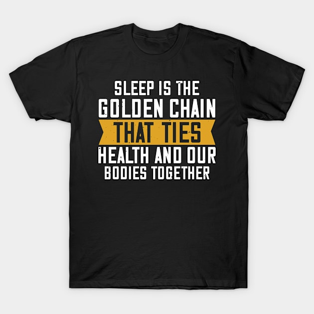 Sleep Is The Golden Chain That Ties Health And Our Bodies Together T-Shirt by APuzzleOfTShirts